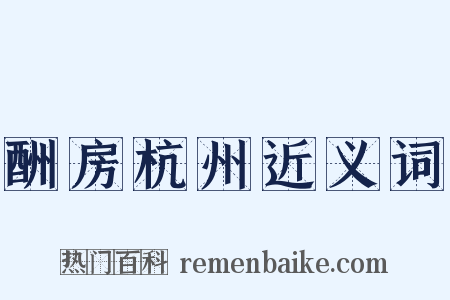 酬房杭州近义词是什么意思的图片